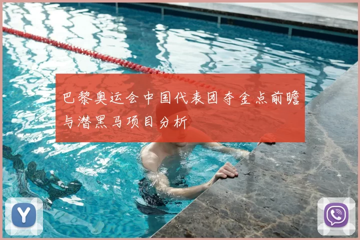 巴黎奥运会中国代表团夺金点前瞻与潜黑马项目分析