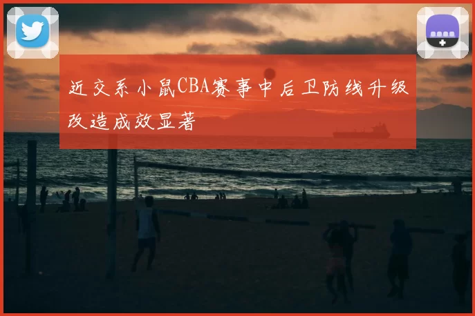 近交系小鼠CBA赛事中后卫防线升级改造成效显著