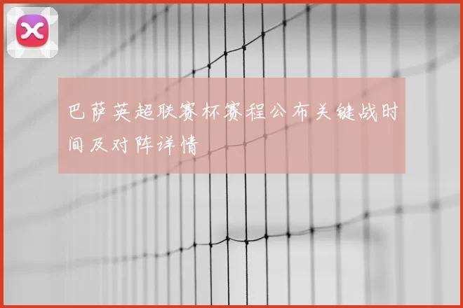 巴萨英超联赛杯赛程公布关键战时间及对阵详情