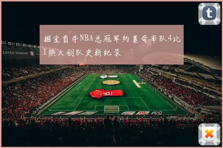 掘金首夺NBA总冠军约基奇率队4比1热火创队史新纪录