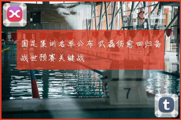 国足集训名单公布 武磊伤愈回归备战世预赛关键战