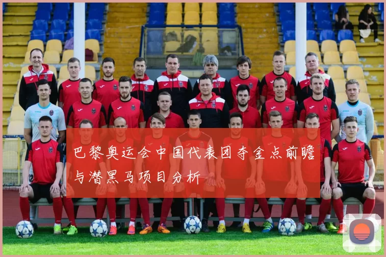 巴黎奥运会中国代表团夺金点前瞻与潜黑马项目分析