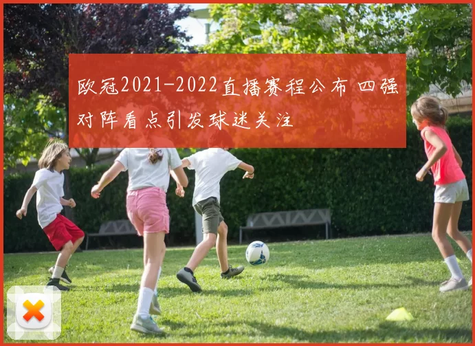 欧冠2021-2022直播赛程公布 四强对阵看点引发球迷关注