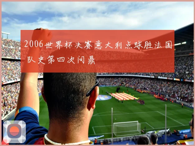 2006世界杯决赛意大利点球胜法国 队史第四次问鼎