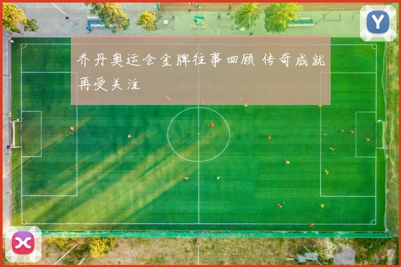 乔丹奥运会金牌往事回顾 传奇成就再受关注